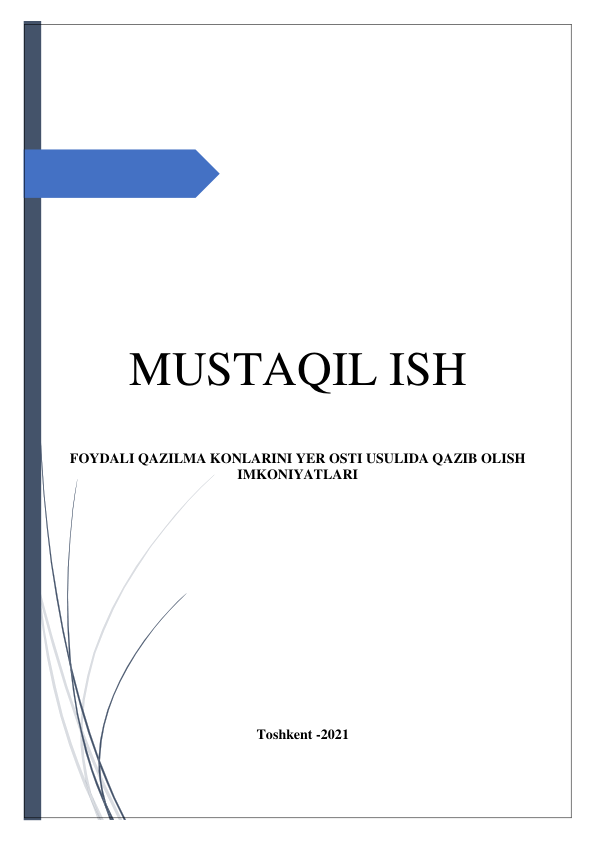  
 
 
 
 
 
 
 
 
 
 
 
 
 
 
MUSTAQIL ISH 
 
FOYDALI QAZILMA KONLARINI YER OSTI USULIDA QAZIB OLISH 
IMKONIYATLARI 
 
 
 
 
 
 
 
                 
 
 
 
 
 
     
 
 
                                               Toshkent -2021                                         
 
