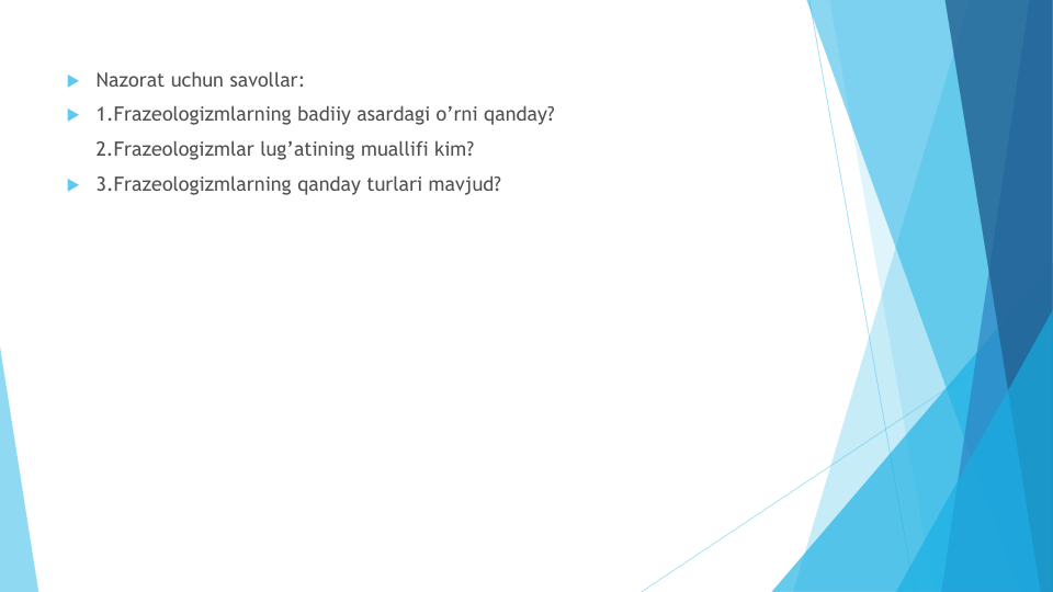  Nazorat uchun savollar: 
 1.Frazeologizmlarning badiiy asardagi o’rni qanday?
2.Frazeologizmlar lug’atining muallifi kim? 
 3.Frazeologizmlarning qanday turlari mavjud?
