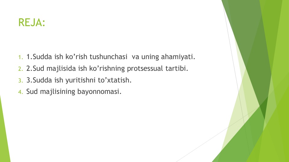 REJA:
1. 1.Sudda ish ko’rish tushunchasi va uning ahamiyati.
2. 2.Sud majlisida ish ko’rishning protsessual tartibi.
3. 3.Sudda ish yuritishni to’xtatish.
4. Sud majlisining bayonnomasi. 
