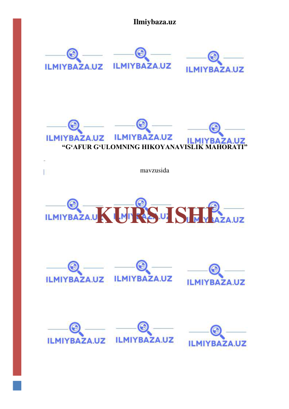 Ilmiybaza.uz 
 
 
 
 
 
 
 
 
 
 
“G‘AFUR G‘ULOMNING HIKOYANAVISLIK MAHORATI” 
 
mavzusida 
 
 
KURS ISHI 
 
 
 
 
 
 
 
 
 
 
 
 
