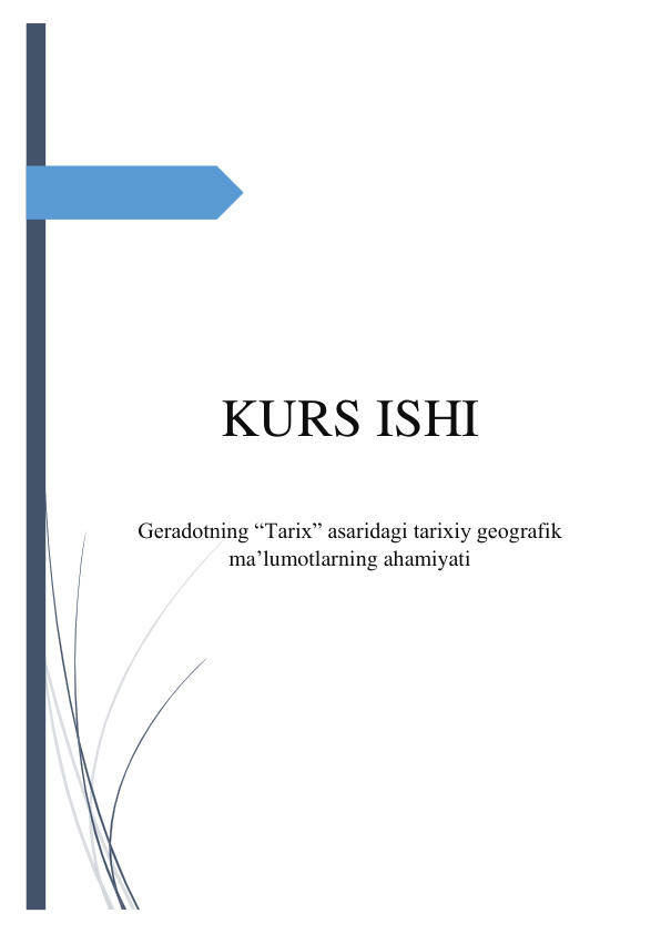  
 
 
 
 
 
 
 
 
 
 
KURS ISHI 
 
 
Geradotning “Tarix” asaridagi tarixiy geografik 
ma’lumotlarning ahamiyati 
 
 
 
 
 
 
 
