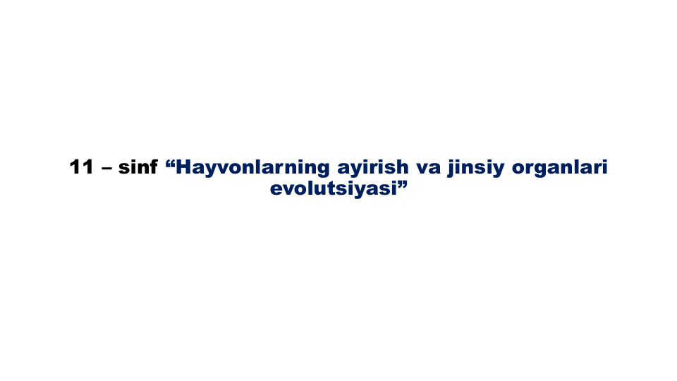 11 – sinf “Hayvonlarning ayirish va jinsiy organlari
evolutsiyasi”
