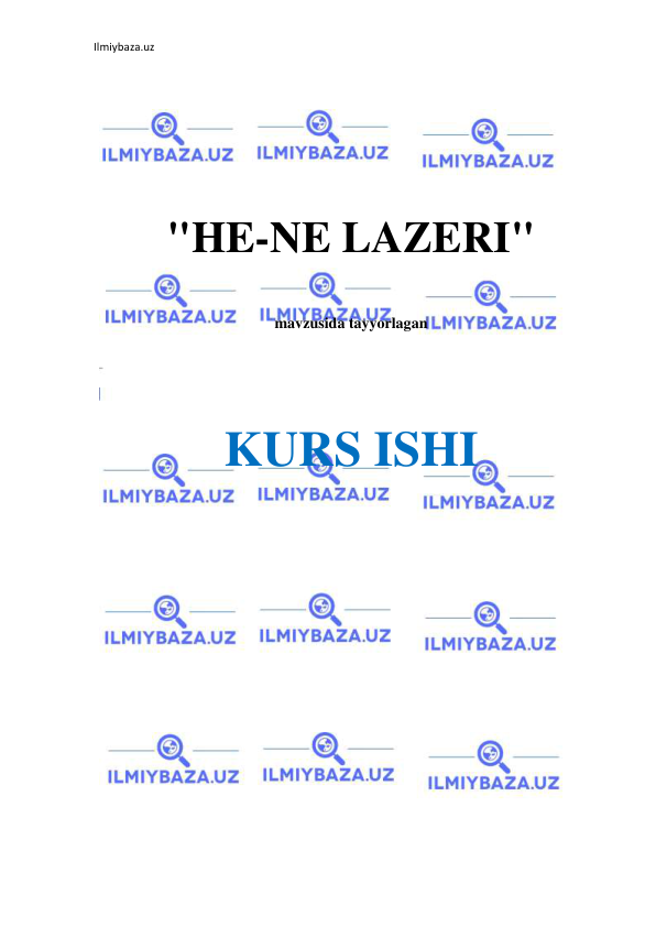 Ilmiybaza.uz 
 
 
 
 
 
"HE-NE LAZERI" 
 
mavzusida tayyorlagan 
 
 
 
KURS ISHI 
 
 
 
 
 
 
 
 
 
 
 
 
 
