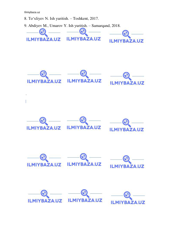 Ilmiybaza.uz 
 
8. To‘xliyev N. Ish yuritish. – Toshkent, 2017. 
9. Abdiyev M., Umarov Y. Ish yuritish. – Samarqand, 2018. 
 
