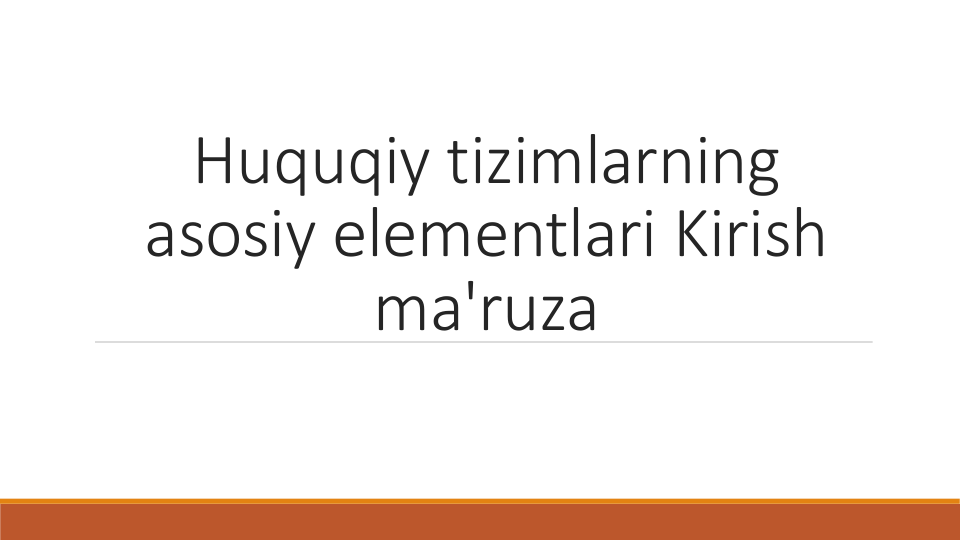 Huquqiy tizimlarning
asosiy elementlari Kirish
ma'ruza
