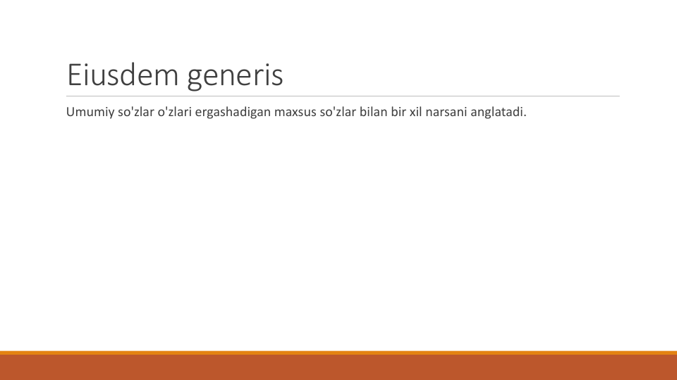 Eiusdem generis
Umumiy so'zlar o'zlari ergashadigan maxsus so'zlar bilan bir xil narsani anglatadi.
