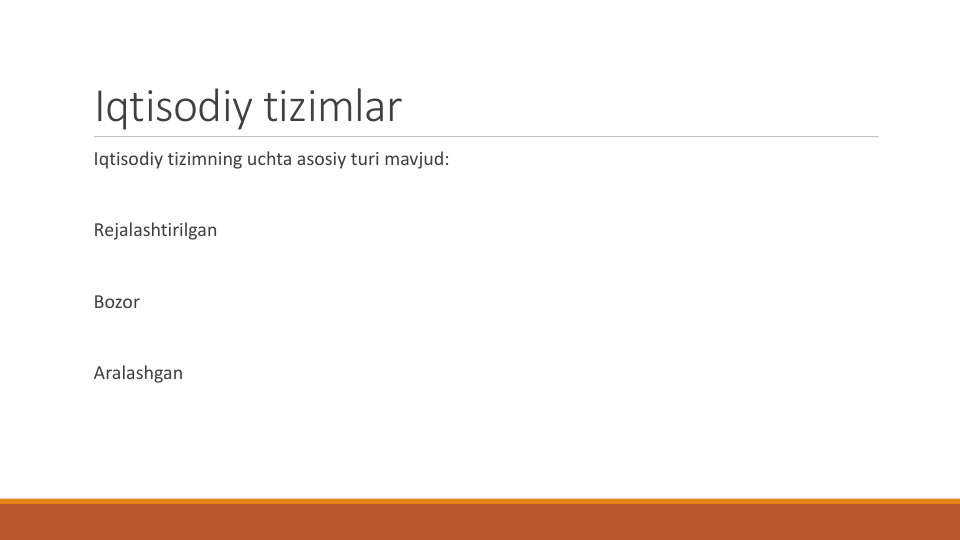 Iqtisodiy tizimlar
Iqtisodiy tizimning uchta asosiy turi mavjud:
Rejalashtirilgan
Bozor
Aralashgan
