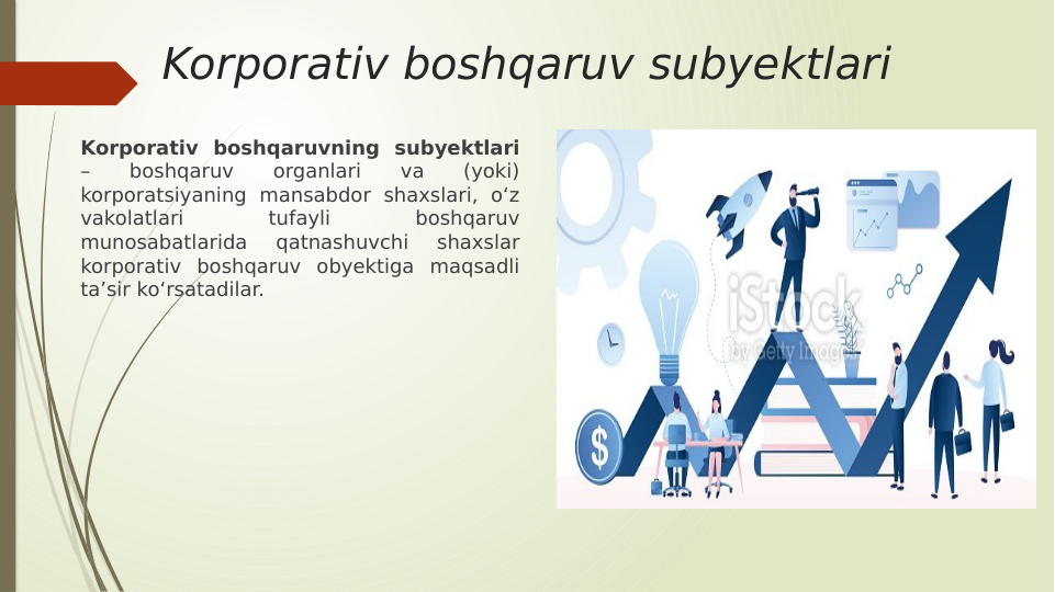Korporativ boshqaruv subyektlari
Korporativ boshqaruvning subyektlari 
– 
boshqaruv 
organlari 
va 
(yoki) 
korporatsiyaning mansabdor shaxslari, oʻz 
vakolatlari 
tufayli 
boshqaruv 
munosabatlarida 
qatnashuvchi 
shaxslar 
korporativ boshqaruv obyektiga maqsadli 
taʼsir koʻrsatadilar.
