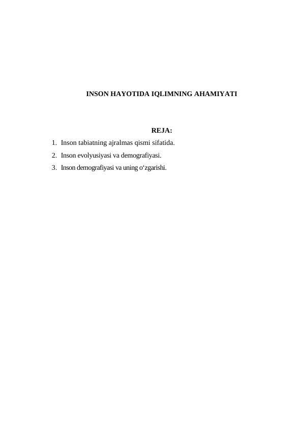 INSON HAYOTIDA IQLIMNING AHAMIYATI
REJA:
1. Inson tabiatning ajralmas qismi sifatida.
2. Inson evolyusiyasi va demografiyasi.
3. Inson demografiyasi va uning o‘zgarishi.
