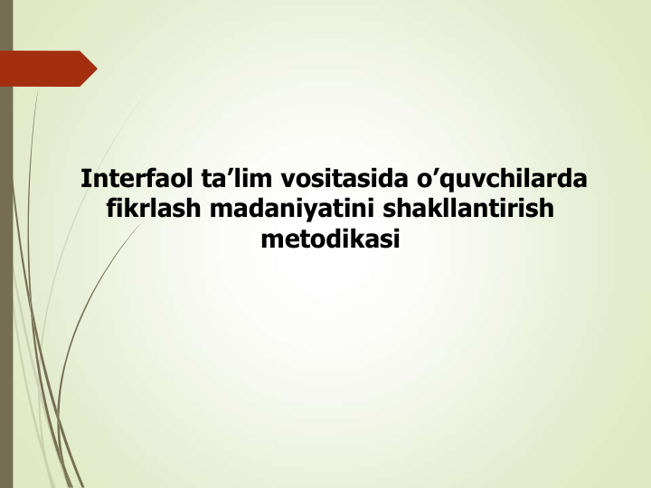 Interfaol ta’lim vositasida o’quvchilarda
fikrlash madaniyatini shakllantirish
metodikasi
