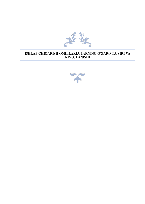  
ISHLAB CHIQARISH OMILLARI,ULARNING O`ZARO TA`SIRI VA 
RIVOJLANISHI 
 
 
 
 
 
 
 
 
 
 
 
 
 
 
 
