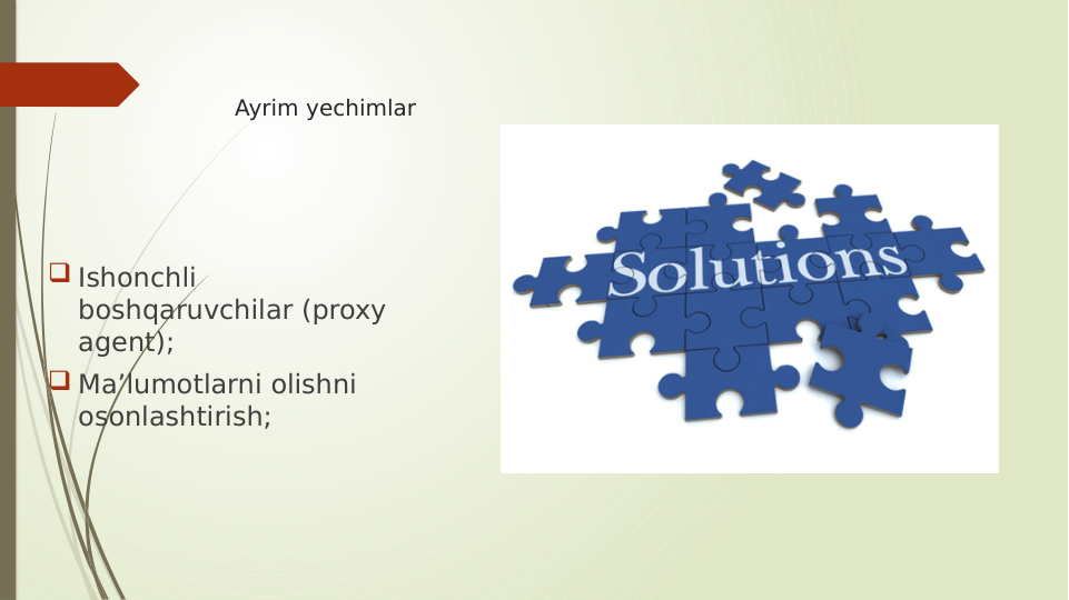 Ayrim yechimlar 
 Ishonchli 
boshqaruvchilar (proxy 
agent);
 Ma’lumotlarni olishni 
osonlashtirish;
