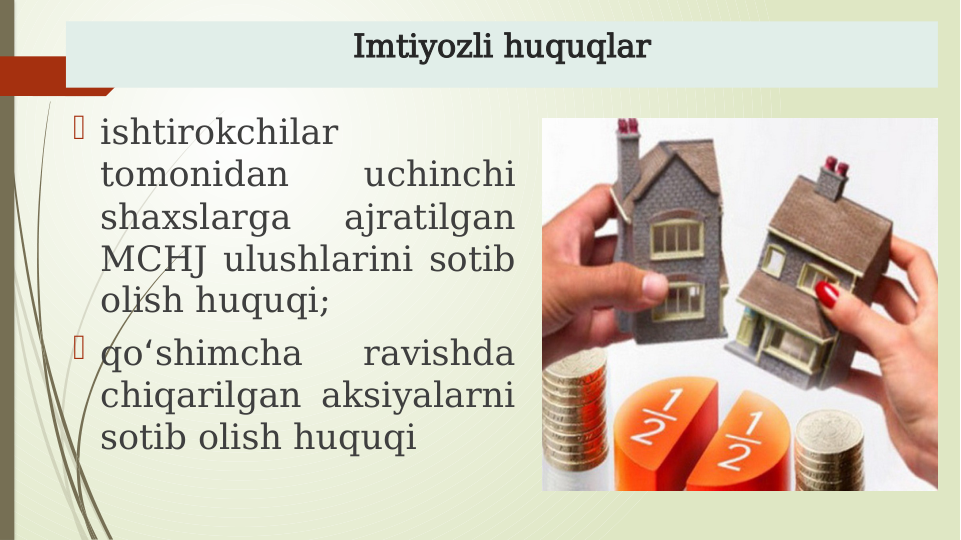 Imtiyozli huquqlar
 ishtirokchilar 
tomonidan 
uchinchi 
shaxslarga 
ajratilgan 
MCHJ ulushlarini sotib 
olish huquqi;
 qo shimcha 
ravishda 
ʻ
chiqarilgan aksiyalarni 
sotib olish huquqi
