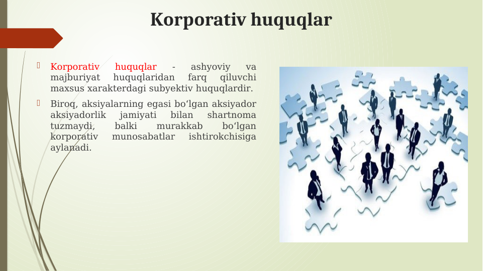 Korporativ huquqlar

Korporativ 
huquqlar 
- 
ashyoviy 
va 
majburiyat 
huquqlaridan 
farq 
qiluvchi 
maxsus xarakterdagi subyektiv huquqlardir.

Biroq, aksiyalarning egasi bo lgan aksiyador 
ʻ
aksiyadorlik 
jamiyati 
bilan 
shartnoma 
tuzmaydi, 
balki 
murakkab 
bo lgan 
ʻ
korporativ 
munosabatlar 
ishtirokchisiga 
aylanadi.
