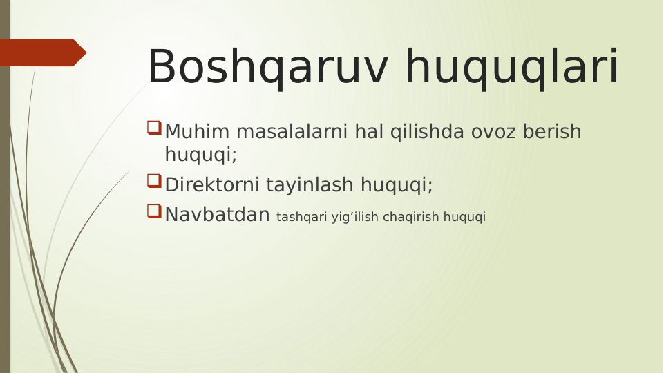 Boshqaruv huquqlari
Muhim masalalarni hal qilishda ovoz berish 
huquqi;
Direktorni tayinlash huquqi;
Navbatdan tashqari yig’ilish chaqirish huquqi
