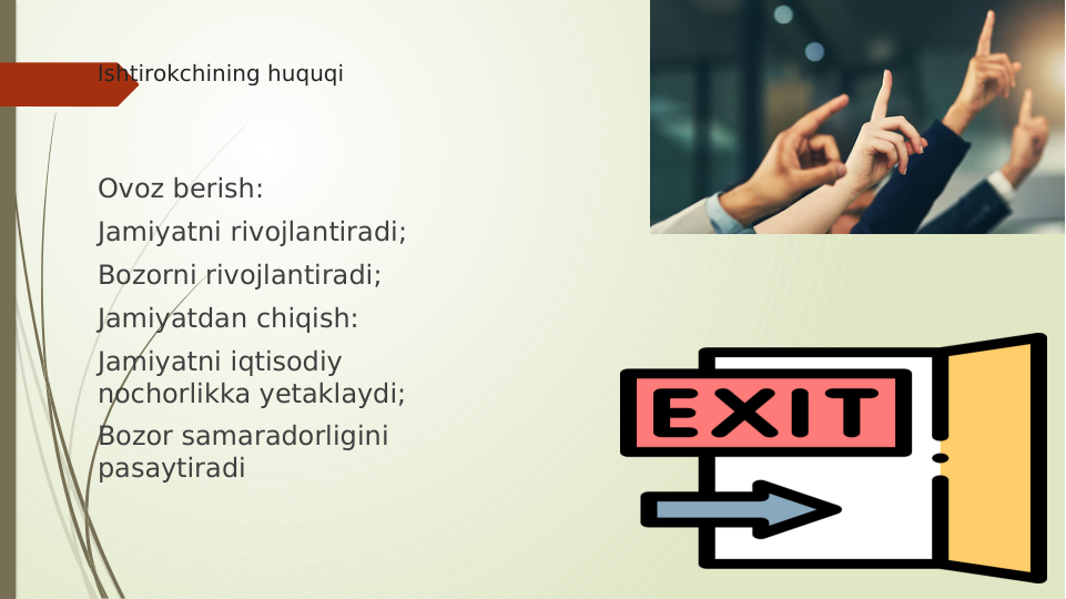 Ishtirokchining huquqi
Ovoz berish:
Jamiyatni rivojlantiradi;
Bozorni rivojlantiradi;
Jamiyatdan chiqish:
Jamiyatni iqtisodiy 
nochorlikka yetaklaydi;
Bozor samaradorligini 
pasaytiradi
