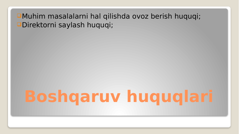 Boshqaruv huquqlari
Muhim masalalarni hal qilishda ovoz berish huquqi;
Direktorni saylash huquqi;
