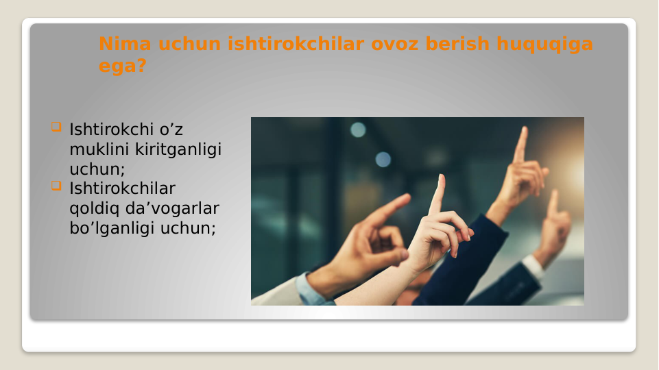 Nima uchun ishtirokchilar ovoz berish huquqiga 
ega?
 Ishtirokchi o’z 
muklini kiritganligi 
uchun;
 Ishtirokchilar 
qoldiq da’vogarlar 
bo’lganligi uchun; 
