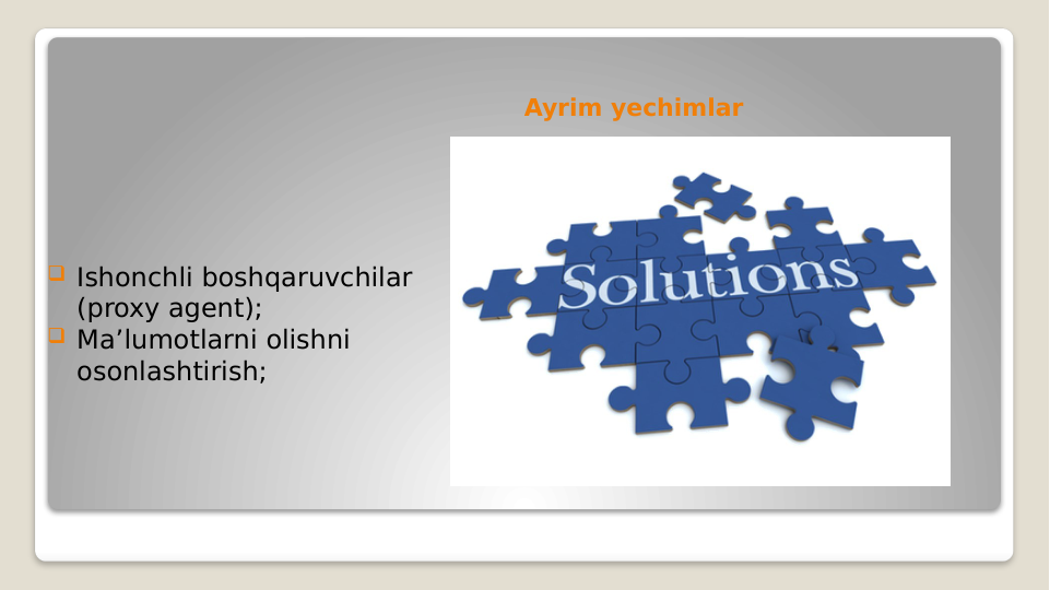 Ayrim yechimlar 
 Ishonchli boshqaruvchilar 
(proxy agent);
 Ma’lumotlarni olishni 
osonlashtirish;
