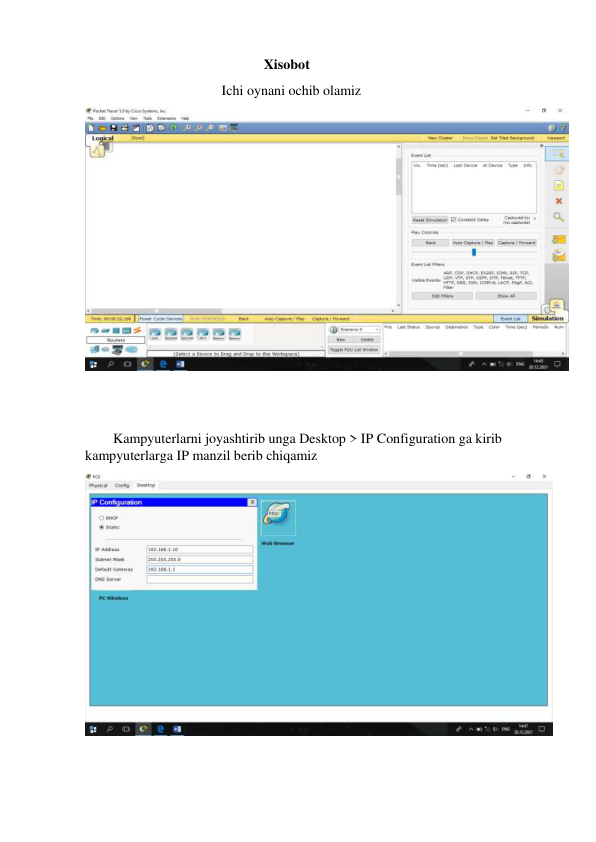                                                    Xisobot 
                                       Ichi oynani ochib olamiz  
 
     
 
        Kampyuterlarni joyashtirib unga Desktop > IP Configuration ga kirib         
kampyuterlarga IP manzil berib chiqamiz  
 
 
