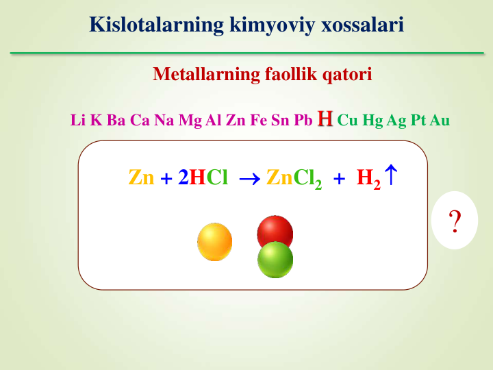 Kislotalarning kimyoviy xossalari
Metallarning faollik qatori
Li K Ba Ca Na Mg Al Zn Fe Sn Pb H Cu Hg Ag Pt Au
Zn + 2HCl  ZnCl2 +  H2 
?
