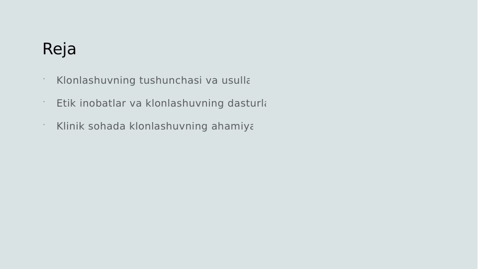 Reja

Klonlashuvning tushunchasi va usullari

Etik inobatlar va klonlashuvning dasturlari

Klinik sohada klonlashuvning ahamiyati
