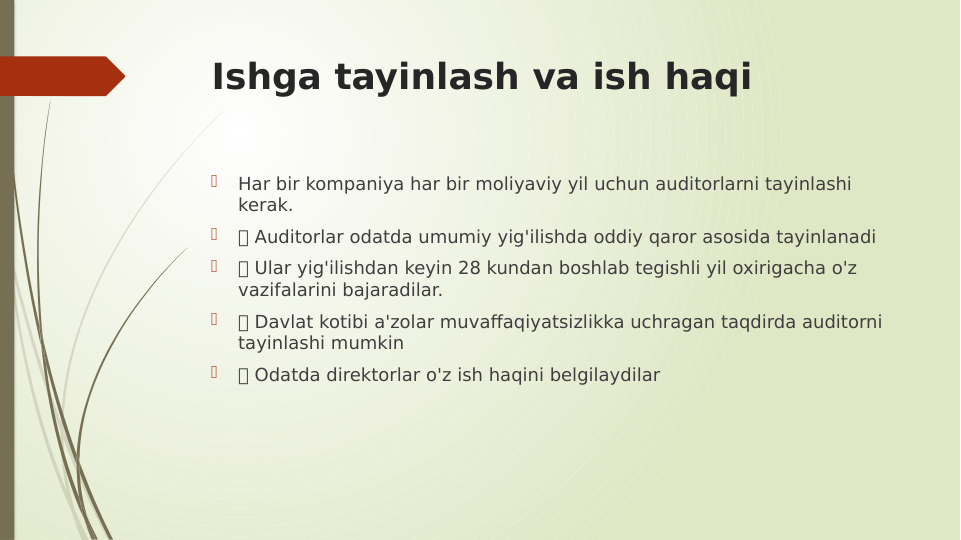 Ishga tayinlash va ish haqi

Har bir kompaniya har bir moliyaviy yil uchun auditorlarni tayinlashi 
kerak.

 Auditorlar odatda umumiy yig'ilishda oddiy qaror asosida tayinlanadi

 Ular yig'ilishdan keyin 28 kundan boshlab tegishli yil oxirigacha o'z 
vazifalarini bajaradilar.

 Davlat kotibi a'zolar muvaffaqiyatsizlikka uchragan taqdirda auditorni 
tayinlashi mumkin

 Odatda direktorlar o'z ish haqini belgilaydilar
