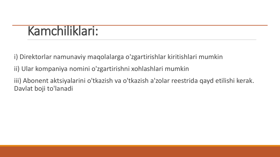 Kamchiliklari:
i) Direktorlar namunaviy maqolalarga o'zgartirishlar kiritishlari mumkin
ii) Ular kompaniya nomini o'zgartirishni xohlashlari mumkin
iii) Abonent aktsiyalarini o'tkazish va o'tkazish a'zolar reestrida qayd etilishi kerak. 
Davlat boji to'lanadi
