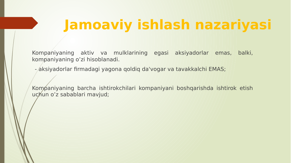 Jamoaviy ishlash nazariyasi
Kompaniyaning 
aktiv 
va 
mulklarining 
egasi 
aksiyadorlar 
emas, 
balki, 
kompaniyaning o’zi hisoblanadi.
- aksiyadorlar firmadagi yagona qoldiq da'vogar va tavakkalchi EMAS;
Kompaniyaning barcha ishtirokchilari kompaniyani boshqarishda ishtirok etish 
uchun o’z sabablari mavjud;
