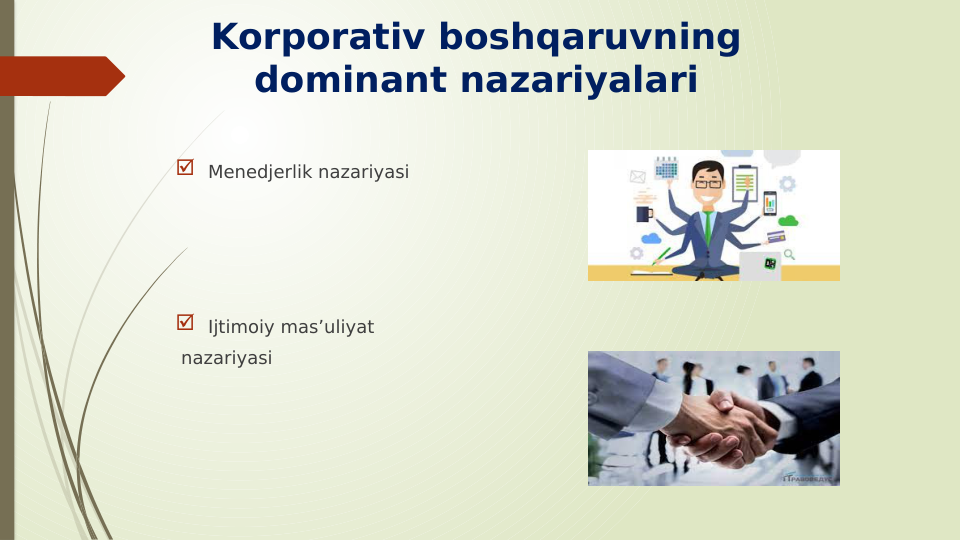 Korporativ boshqaruvning 
dominant nazariyalari
  Menedjerlik nazariyasi 
  Ijtimoiy mas’uliyat
 nazariyasi 
