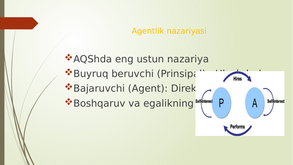 Agentlik nazariyasi
AQShda eng ustun nazariya
Buyruq beruvchi (Prinsipal) : Ulushdorlar
Bajaruvchi (Agent): Direktorlar
Boshqaruv va egalikning bo’linganligi
