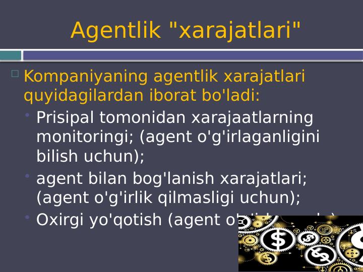Agentlik "xarajatlari"
 Kompaniyaning agentlik xarajatlari 
quyidagilardan iborat bo'ladi: 
 Prisipal tomonidan xarajaatlarning 
monitoringi; (agent o'g'irlaganligini 
bilish uchun);
 agent bilan bog'lanish xarajatlari; 
(agent o'g'irlik qilmasligi uchun);
 Oxirgi yo'qotish (agent o'g'irlaganda).
