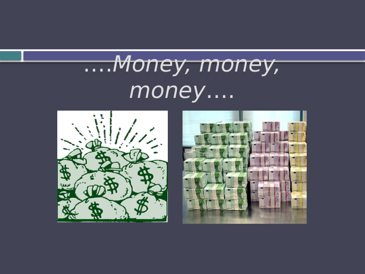 ….Money, money, 
money….
