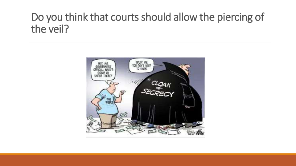 Do you think that courts should allow the piercing of 
the veil? 

