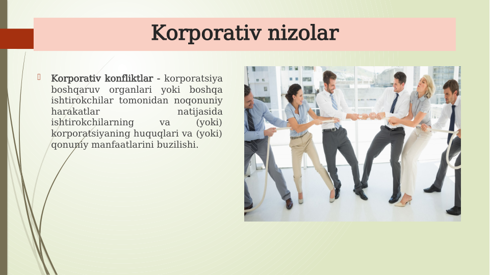 Korporativ nizolar

Korporativ konfliktlar - korporatsiya 
boshqaruv organlari yoki boshqa 
ishtirokchilar tomonidan noqonuniy 
harakatlar 
natijasida 
ishtirokchilarning 
va 
(yoki) 
korporatsiyaning huquqlari va (yoki) 
qonuniy manfaatlarini buzilishi.
