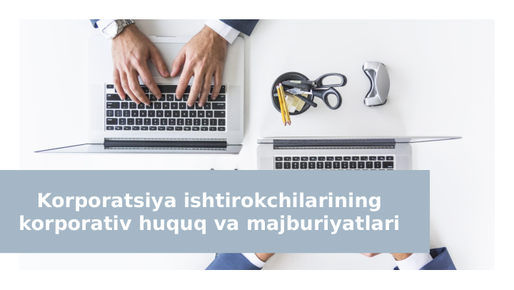 Korporatsiya ishtirokchilarining 
korporativ huquq va majburiyatlari 
