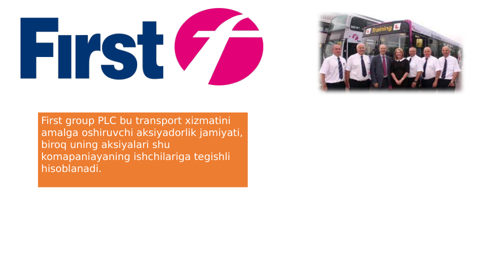 First group PLC bu transport xizmatini 
amalga oshiruvchi aksiyadorlik jamiyati, 
biroq uning aksiyalari shu 
komapaniayaning ishchilariga tegishli 
hisoblanadi. 
