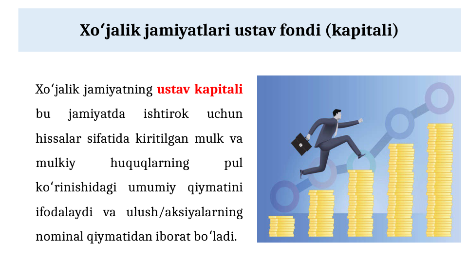 Xo jalik jamiyatlari ustav fondi (kapitali)
ʻ
Xo jalik jamiyatning 
ʻ
ustav kapitali 
bu 
jamiyatda 
ishtirok 
uchun 
hissalar sifatida kiritilgan mulk va 
mulkiy 
huquqlarning 
pul 
ko rinishidagi umumiy qiymatini 
ʻ
ifodalaydi va ulush/aksiyalarning 
nominal qiymatidan iborat bo ladi.
ʻ
