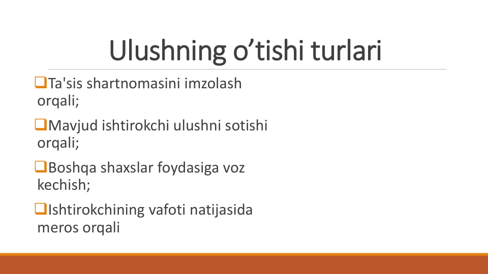 Ulushning o’tishi turlari
Ta'sis shartnomasini imzolash
orqali;
Mavjud ishtirokchi ulushni sotishi
orqali;
Boshqa shaxslar foydasiga voz
kechish;
Ishtirokchining vafoti natijasida
meros orqali
