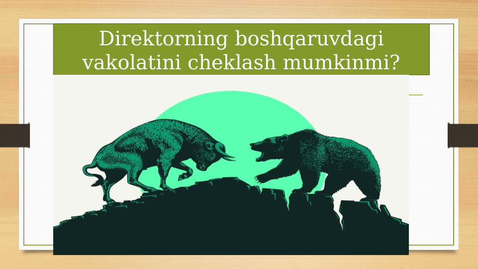 Direktorning boshqaruvdagi 
vakolatini cheklash mumkinmi?
