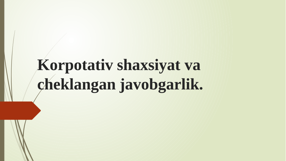 Korpotativ shaxsiyat va 
cheklangan javobgarlik.
