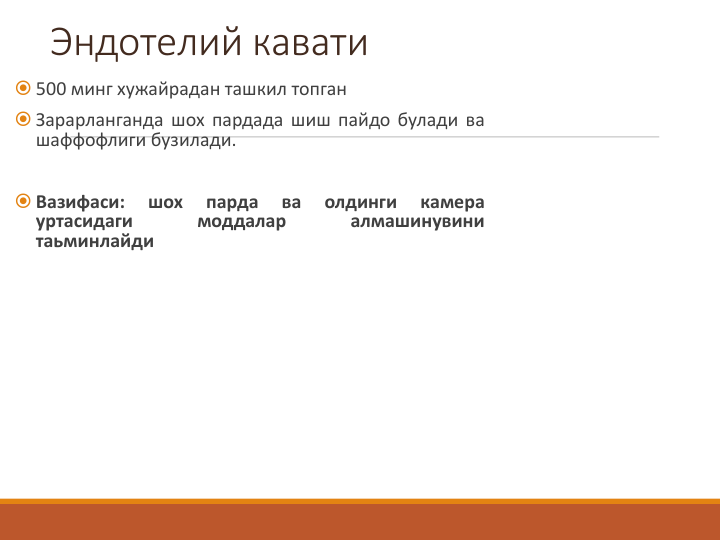 Эндотелий кавати
 500 минг хужайрадан ташкил топган
 Зарарланганда шох пардада шиш пайдо булади ва
шаффофлиги бузилади.
 Вазифаси:
шох
парда
ва
олдинги
камера
уртасидаги
моддалар
алмашинувини
таьминлайди
