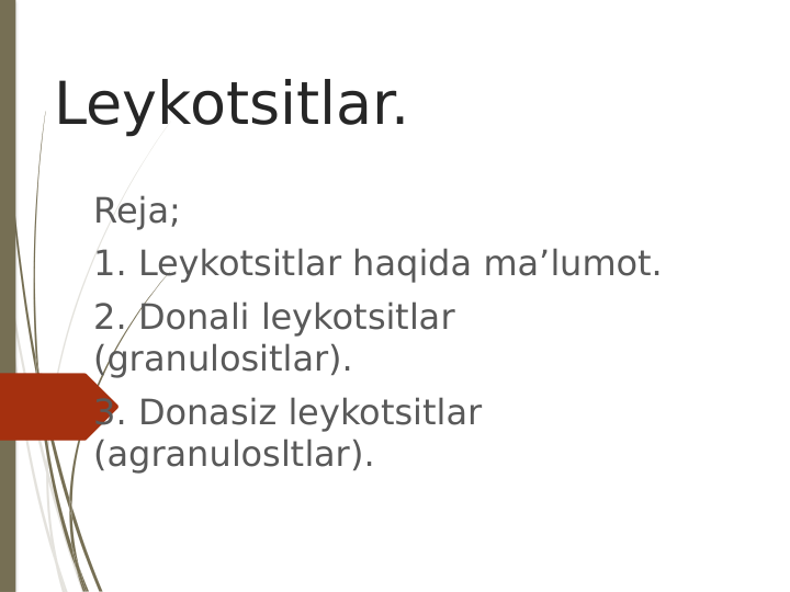 Leykotsitlar.
Reja;
1. Leykotsitlar haqida maʼlumot.
2. Donali leykotsitlar 
(granulositlar).
3. Donasiz leykotsitlar 
(agranulosltlar).
