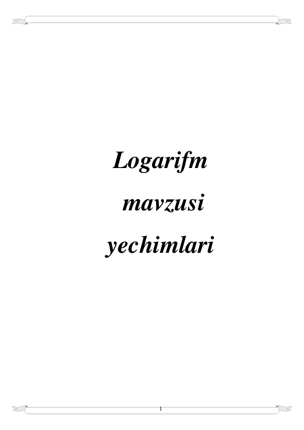  
1 
 
 
 
 
 
 
 
 
 
 
 
Logarifm 
 mavzusi  
yechimlari 
 
 
 
 
 
 
 
 
 
