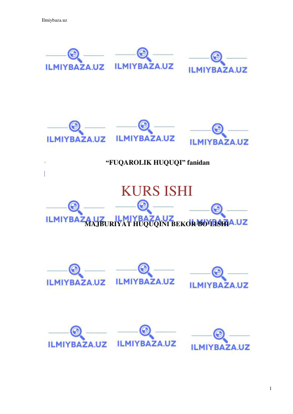 Ilmiybaza.uz 
1 
 
 
 
 
 
 
 
 
 
 
 
 
 “FUQAROLIK HUQUQI” fanidan 
 
KURS ISHI 
 
MAJBURIYAT HUQUQINI BEKOR BO‘LISHI 
 
 
 
 
 
 
 
 
 
 
 
 
 
