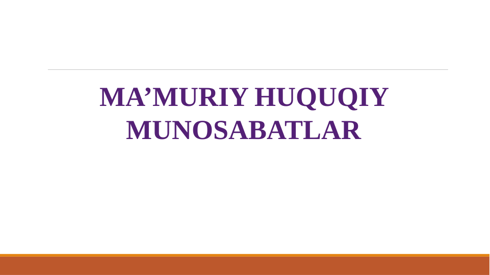  
                      
MA’MURIY HUQUQIY 
MUNOSABATLAR
