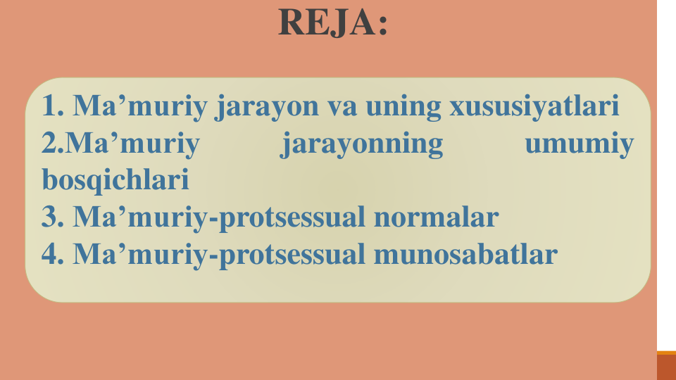 REJA:
1. Ma’muriy jarayon va uning xususiyatlari
2.Ma’muriy
jarayonning
umumiy
bosqichlari
3. Ma’muriy-protsessual normalar
4. Ma’muriy-protsessual munosabatlar
