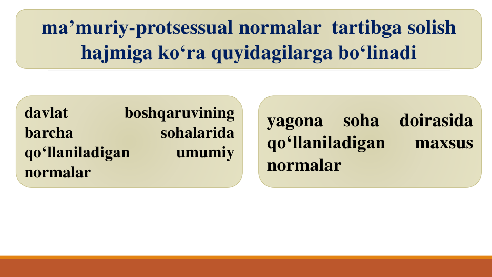ma’muriy-protsessual normalar tartibga solish 
hajmiga ko‘ra quyidagilarga bo‘linadi
davlat
boshqaruvining
barcha
sohalarida
qo‘llaniladigan
umumiy
normalar
yagona
soha
doirasida
qo‘llaniladigan
maxsus
normalar
