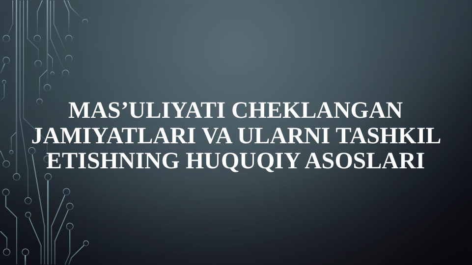 MAS’ULIYATI CHEKLANGAN 
JAMIYATLARI VA ULARNI TASHKIL 
ETISHNING HUQUQIY ASOSLARI
