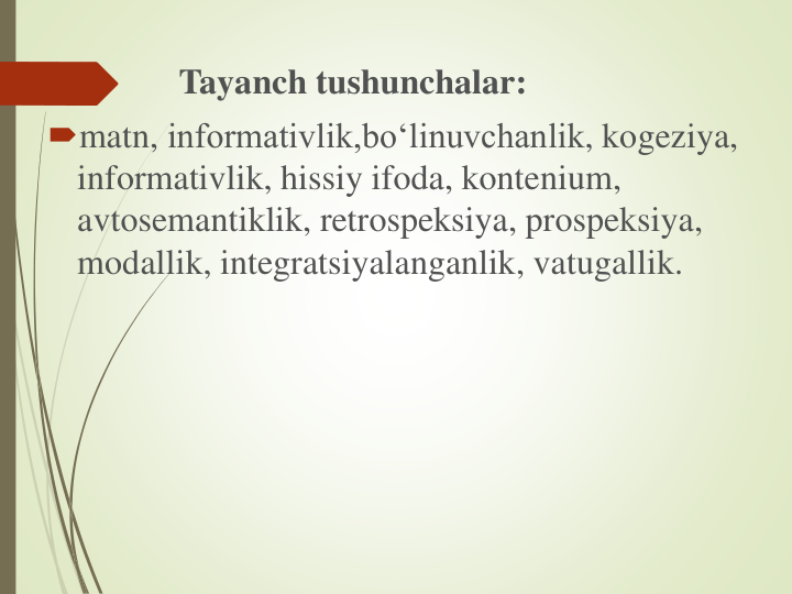 Tayanch tushunchalar:
matn, informativlik,bo‘linuvchanlik, kogeziya, 
informativlik, hissiy ifoda, kontenium, 
avtosemantiklik, retrospeksiya, prospeksiya, 
modallik, integratsiyalanganlik, vatugallik.
